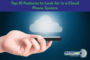 Top 10 Features to Look for in a Cloud Phone System