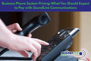 Business Phone System Pricing: What You Should Expect to Pay with SoundLine Communications