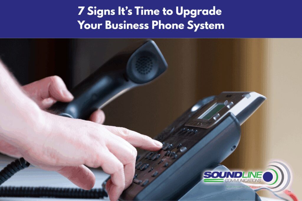 7 Signs It’s Time to Upgrade Your Business Phone System