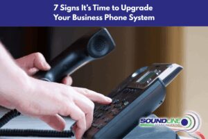 7 Signs It’s Time to Upgrade Your Business Phone System